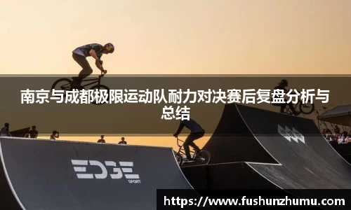 南京与成都极限运动队耐力对决赛后复盘分析与总结
