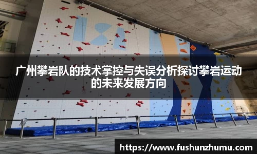 广州攀岩队的技术掌控与失误分析探讨攀岩运动的未来发展方向