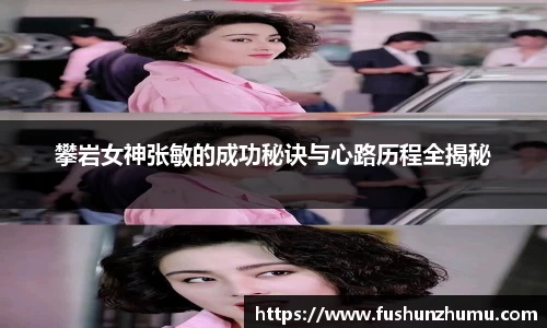 攀岩女神张敏的成功秘诀与心路历程全揭秘