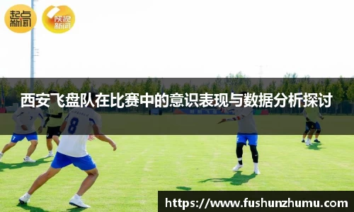 西安飞盘队在比赛中的意识表现与数据分析探讨